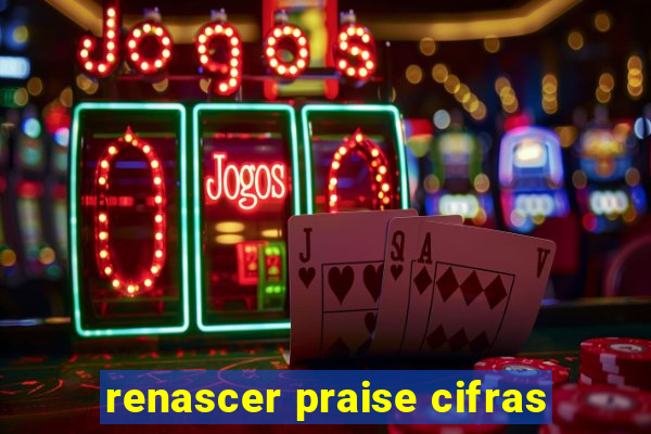 renascer praise cifras